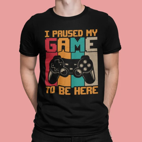 I Paused My Game To Be Here Gamer T-shirt