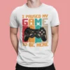 I Paused My Game To Be Here Gamer T-shirt