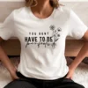 You Dont Have To Be Perfect T-Shirt