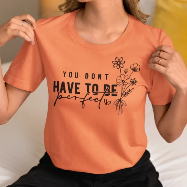 You Dont Have To Be Perfect T-Shirt
