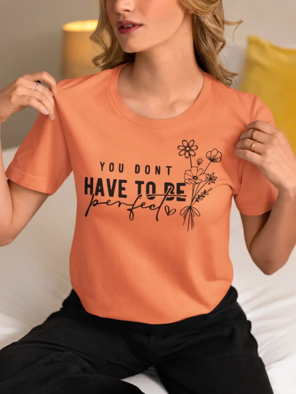 You Dont Have To Be Perfect T-Shirt