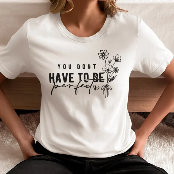 You Dont Have To Be Perfect T-Shirt