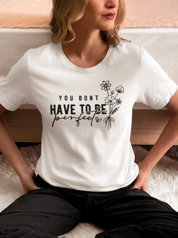 You Dont Have To Be Perfect T-Shirt